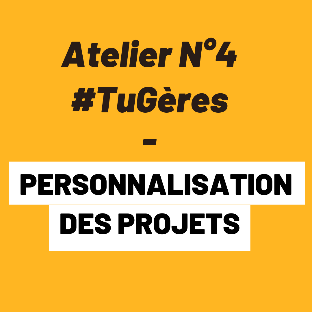 Atelier N°4 -personnalisation des projets Atelier 3 TuGères Pitch des projets